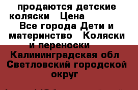 продаются детские коляски › Цена ­ 10 000 - Все города Дети и материнство » Коляски и переноски   . Калининградская обл.,Светловский городской округ 